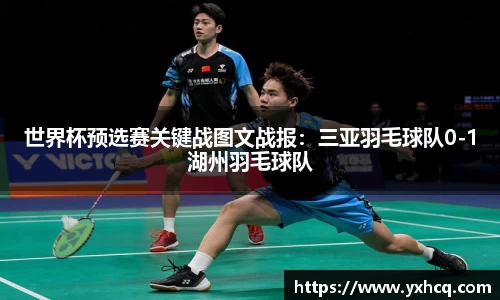 世界杯预选赛关键战图文战报：三亚羽毛球队0-1湖州羽毛球队