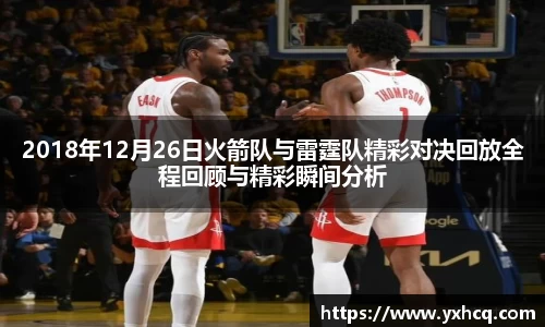 2018年12月26日火箭队与雷霆队精彩对决回放全程回顾与精彩瞬间分析