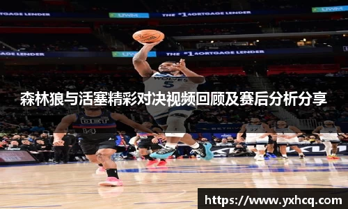 森林狼与活塞精彩对决视频回顾及赛后分析分享