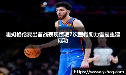 霍姆格伦复出首战表现惊艳7次盖帽助力雷霆重建成功